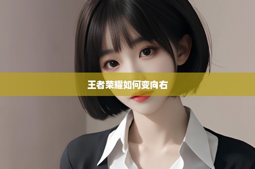 王者荣耀如何变向右