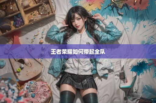 王者荣耀如何带起全队