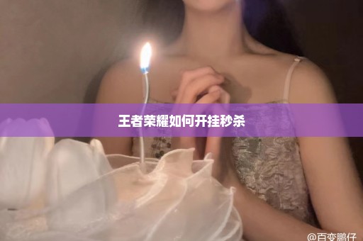 王者荣耀如何开挂秒杀