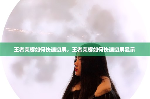 王者荣耀如何快速切屏，王者荣耀如何快速切屏显示 
