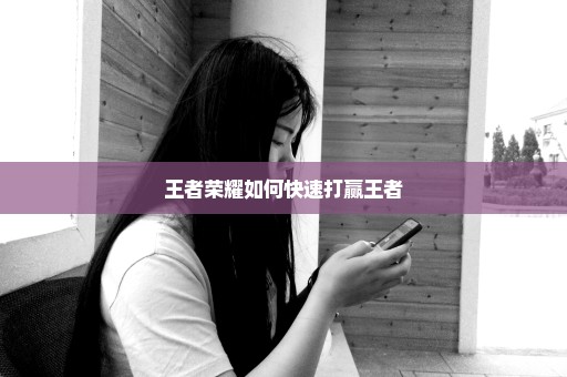 王者荣耀如何快速打赢王者