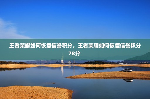 王者荣耀如何恢复信誉积分，王者荣耀如何恢复信誉积分78分 