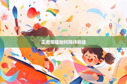 王者荣耀如何拜师收徒