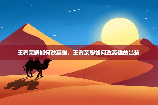 王者荣耀如何改英雄，王者荣耀如何改英雄的出装 