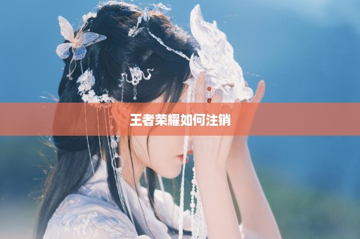 王者荣耀如何注销