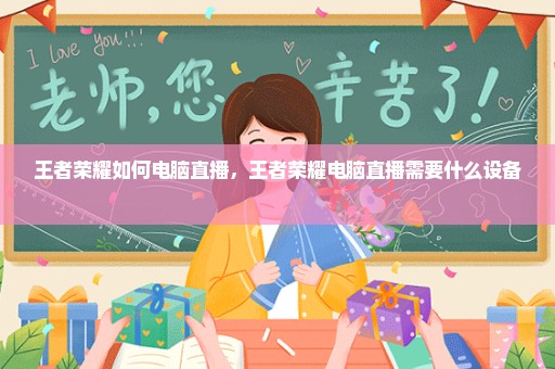 王者荣耀如何电脑直播，王者荣耀电脑直播需要什么设备 