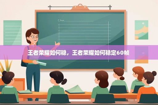王者荣耀如何稳，王者荣耀如何稳定60帧 