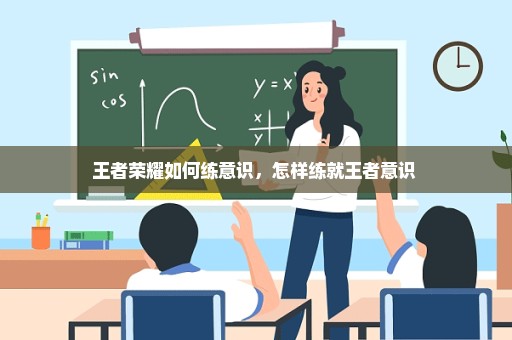 王者荣耀如何练意识，怎样练就王者意识 
