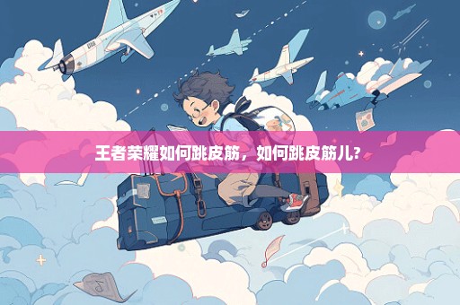 王者荣耀如何跳皮筋，如何跳皮筋儿? 