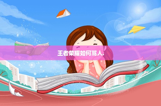 王者荣耀如何骂人.