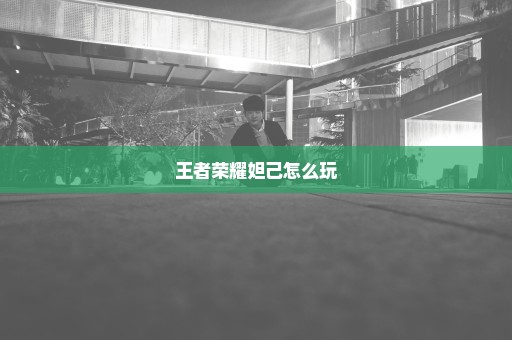王者荣耀妲己怎么玩