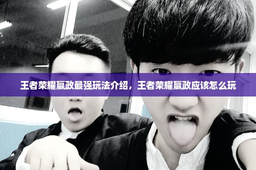 王者荣耀嬴政最强玩法介绍，王者荣耀嬴政应该怎么玩