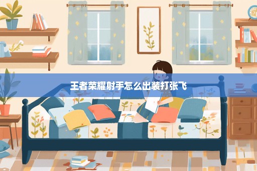 王者荣耀射手怎么出装打张飞
