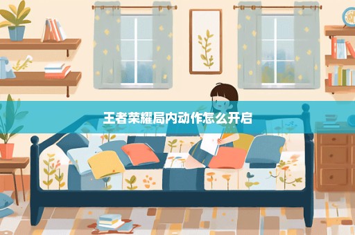 王者荣耀局内动作怎么开启