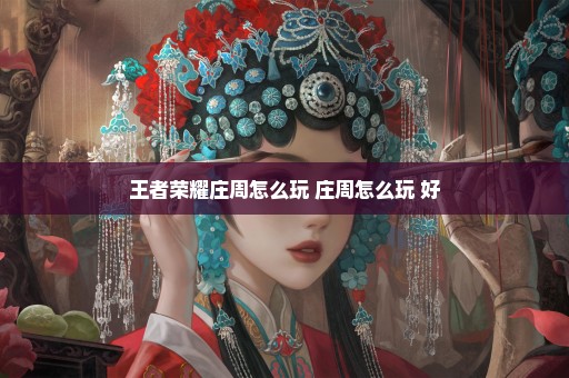 王者荣耀庄周怎么玩 庄周怎么玩 好