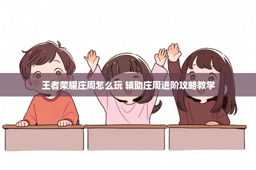王者荣耀庄周怎么玩 辅助庄周进阶攻略教学