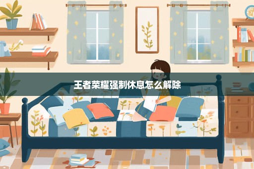 王者荣耀强制休息怎么解除