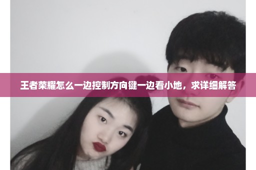 王者荣耀怎么一边控制方向键一边看小地，求详细解答