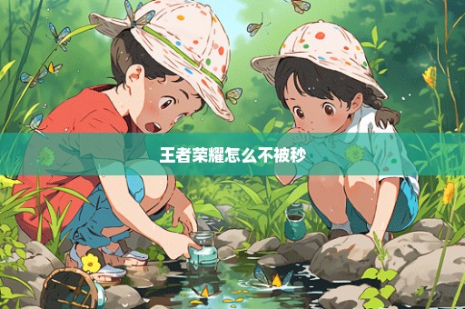 王者荣耀怎么不被秒