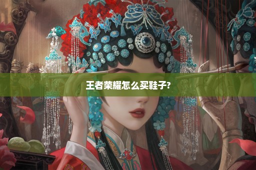 王者荣耀怎么买鞋子?