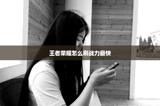 王者荣耀怎么刷战力最快