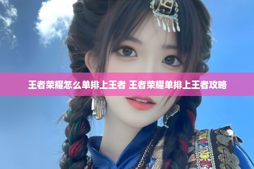王者荣耀怎么单排上王者 王者荣耀单排上王者攻略