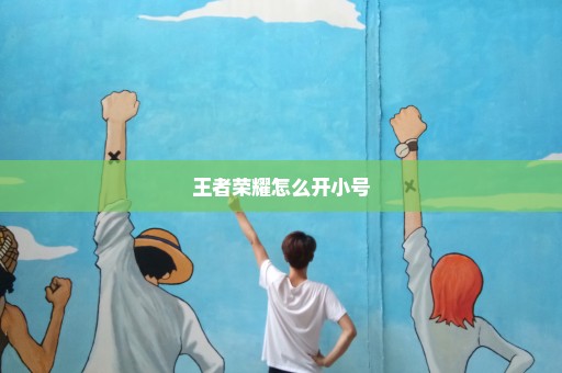 王者荣耀怎么开小号