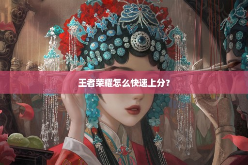 王者荣耀怎么快速上分？