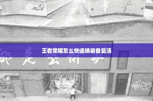 王者荣耀怎么快速换装备复活