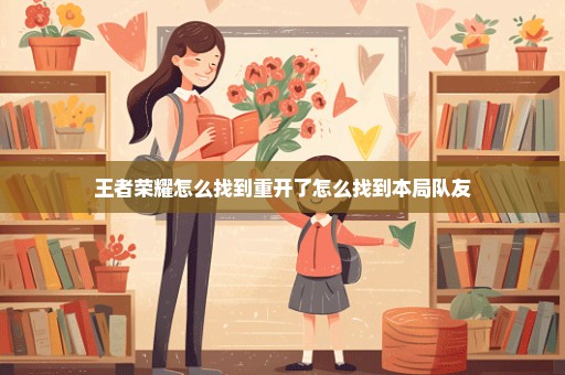 王者荣耀怎么找到重开了怎么找到本局队友
