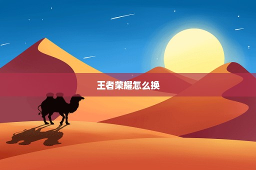 王者荣耀怎么换