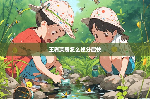 王者荣耀怎么掉分最快