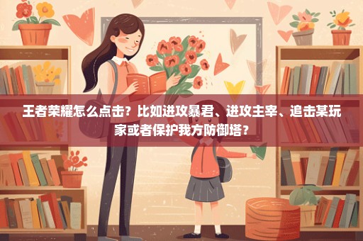 王者荣耀怎么点击？比如进攻暴君、进攻主宰、追击某玩家或者保护我方防御塔？