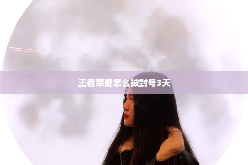 王者荣耀怎么被封号3天