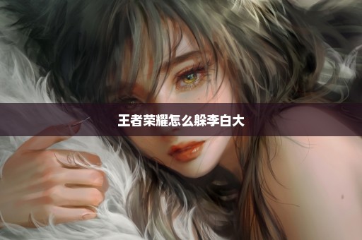 王者荣耀怎么躲李白大