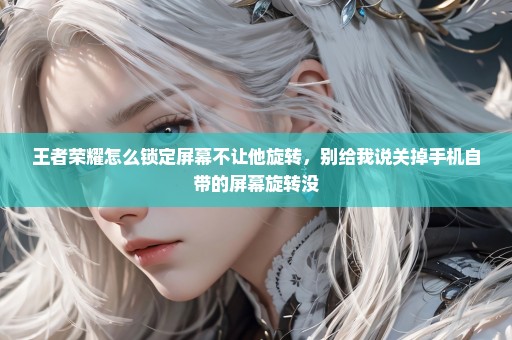 王者荣耀怎么锁定屏幕不让他旋转，别给我说关掉手机自带的屏幕旋转没