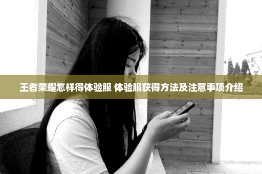 王者荣耀怎样得体验服 体验服获得方法及注意事项介绍