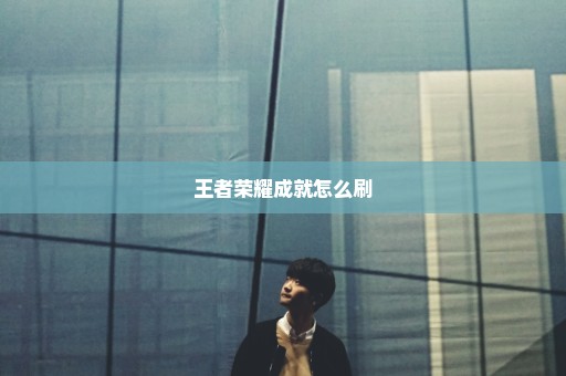 王者荣耀成就怎么刷