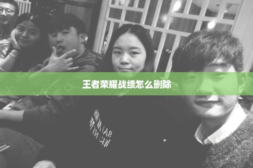 王者荣耀战绩怎么删除