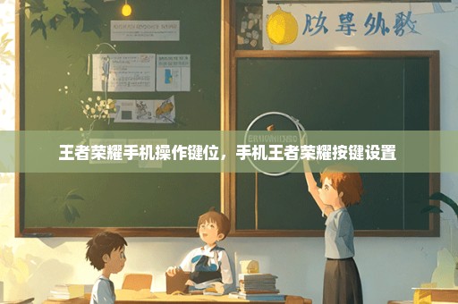 王者荣耀手机操作键位，手机王者荣耀按键设置 
