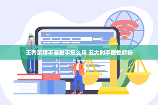 王者荣耀手游射手怎么用 五大射手属性解析
