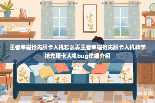 王者荣耀抢先服卡人机怎么弄王者荣耀抢先服卡人机教学抢先服卡人机bug详细介绍