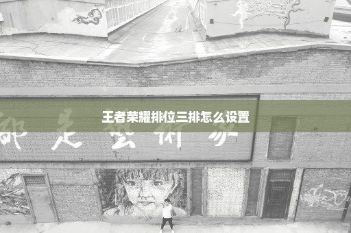 王者荣耀排位三排怎么设置