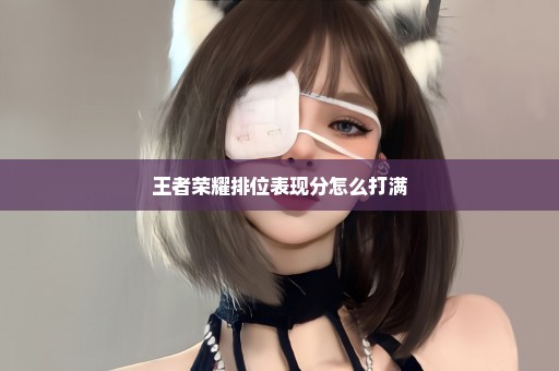 王者荣耀排位表现分怎么打满