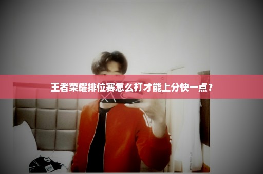 王者荣耀排位赛怎么打才能上分快一点？