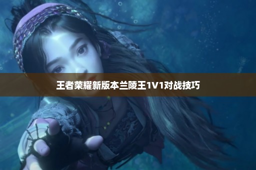 王者荣耀新版本兰陵王1V1对战技巧
