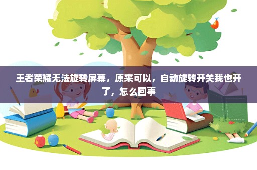 王者荣耀无法旋转屏幕，原来可以，自动旋转开关我也开了，怎么回事