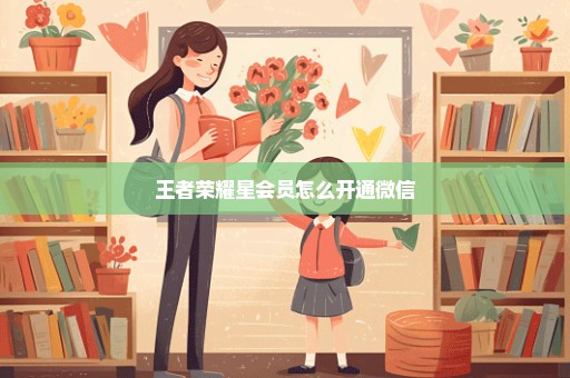 王者荣耀星会员怎么开通微信
