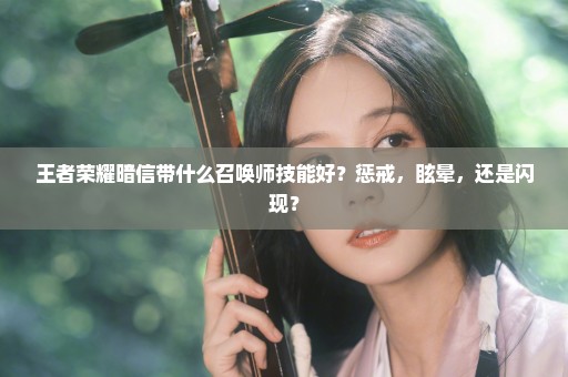 王者荣耀暗信带什么召唤师技能好？惩戒，眩晕，还是闪现？