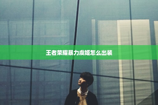 王者荣耀暴力虞姬怎么出装